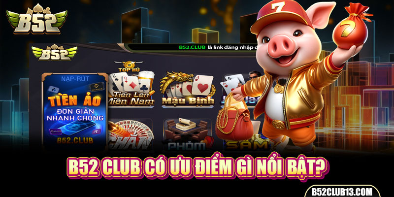 B52Club có ưu điểm gì nổi bật?