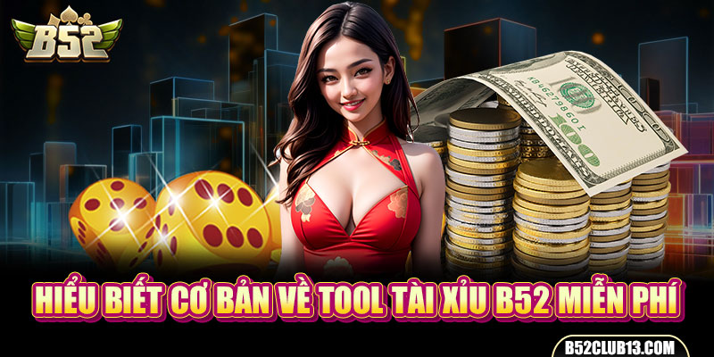 Tool Tài Xỉu B52 Miễn Phí - Công Cụ Hỗ Trợ Hữu Ích Cho Newbie Hiểu biết cơ bản về tool Tài xỉu B52 miễn phí