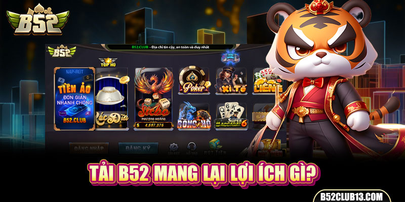 Tải B52 - Hướng Dẫn Tải Game B52 Về Máy Siêu An Toàn Tải B52 mang lại lợi ích gì?